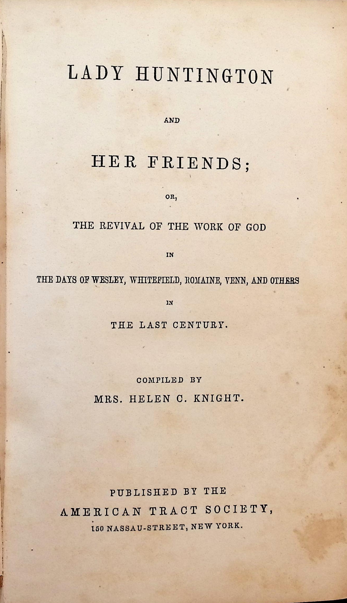 Lady Huntington and Her Friends; or the Revival of the Work of God in the Days of Wesley Whitefield Romaine Venn and Others in the Last Century